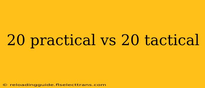 20 practical vs 20 tactical