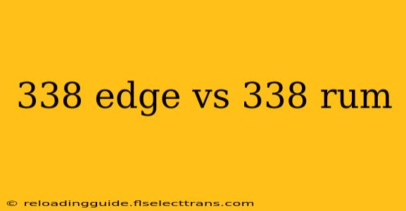 338 edge vs 338 rum