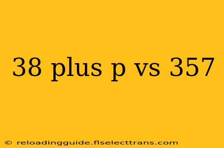 38 plus p vs 357