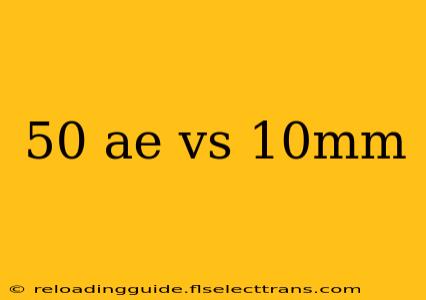 50 ae vs 10mm