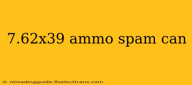 7.62x39 ammo spam can