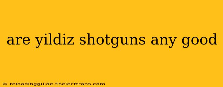 are yildiz shotguns any good