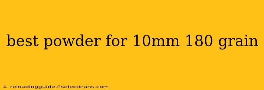 best powder for 10mm 180 grain