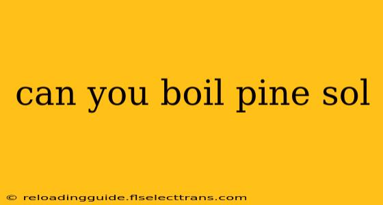 can you boil pine sol