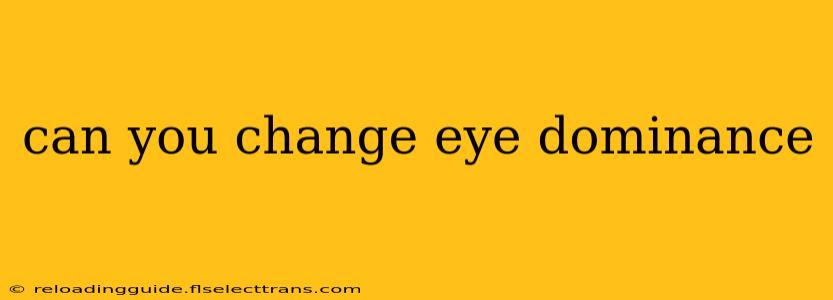 can you change eye dominance