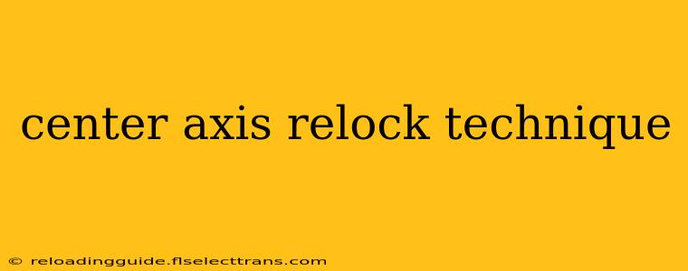 center axis relock technique