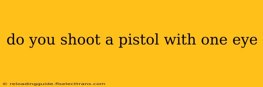 do you shoot a pistol with one eye