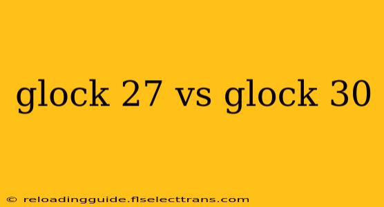 glock 27 vs glock 30