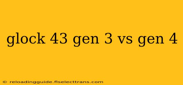 glock 43 gen 3 vs gen 4