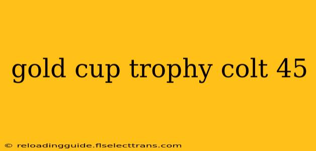 gold cup trophy colt 45