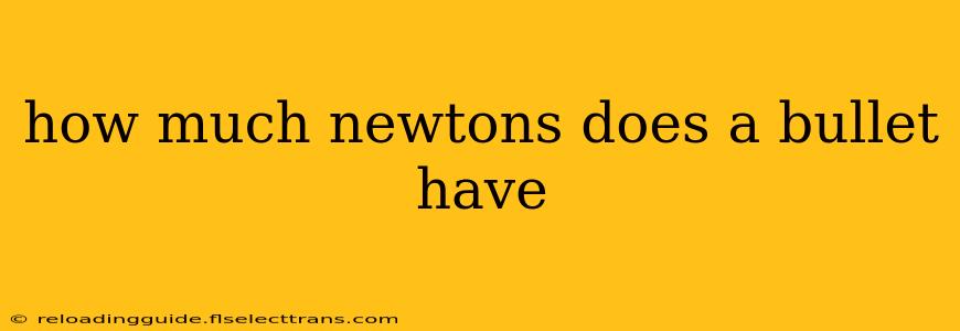 how much newtons does a bullet have