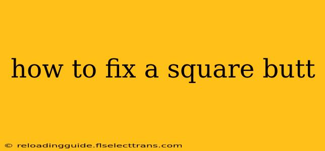 how to fix a square butt