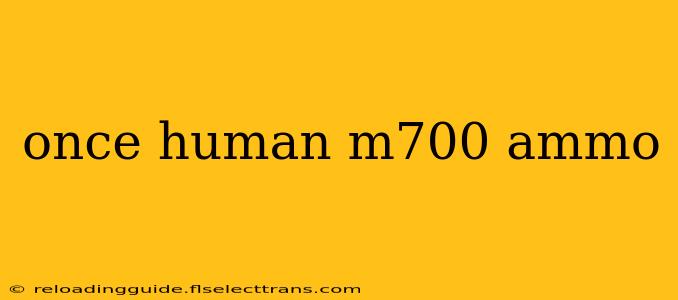 once human m700 ammo