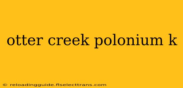 otter creek polonium k