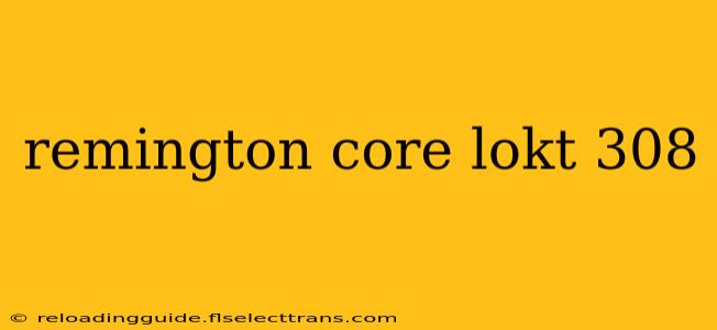 remington core lokt 308