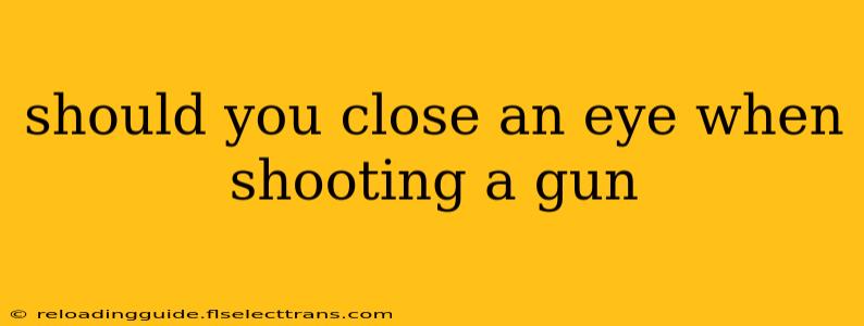 should you close an eye when shooting a gun