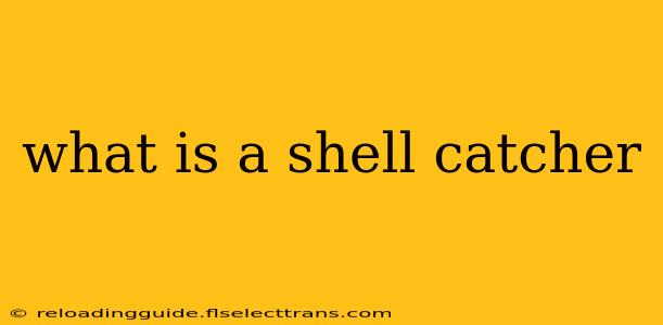 what is a shell catcher