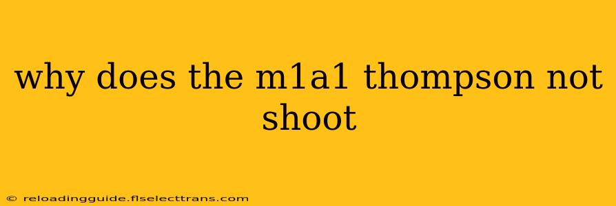 why does the m1a1 thompson not shoot